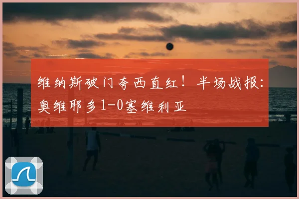 维纳斯破门夸西直红！半场战报：奥维耶多1-0塞维利亚