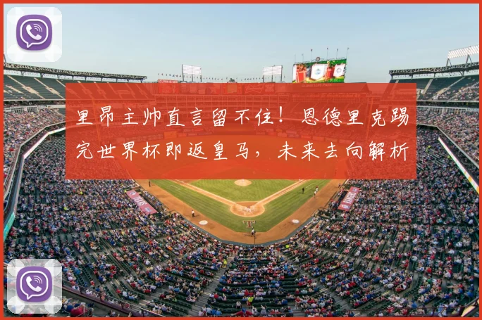 里昂主帅直言留不住！恩德里克踢完世界杯即返皇马，未来去向解析