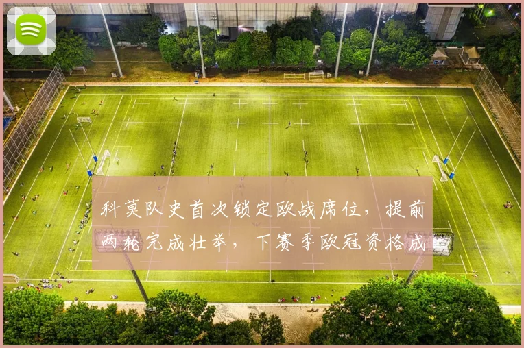 科莫队史首次锁定欧战席位,提前两轮完成壮举,下赛季欧冠资格成新目标